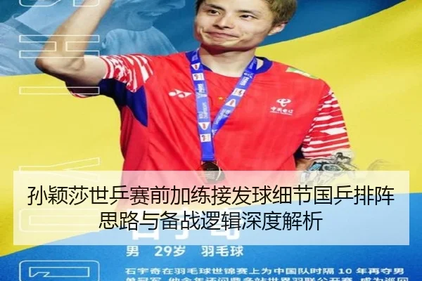 孙颖莎世乒赛前加练接发球细节国乒排阵思路与备战逻辑深度解析